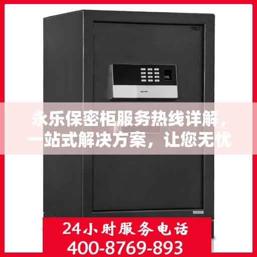 永乐保密柜服务热线详解，一站式解决方案，让您无忧使用