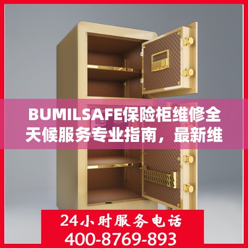 BUMILSAFE保险柜维修全天候服务专业指南，最新维修攻略与指南