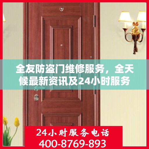全友防盗门维修服务，全天候最新资讯及24小时服务电话通知