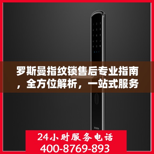 罗斯曼指纹锁售后专业指南，全方位解析，一站式服务支持
