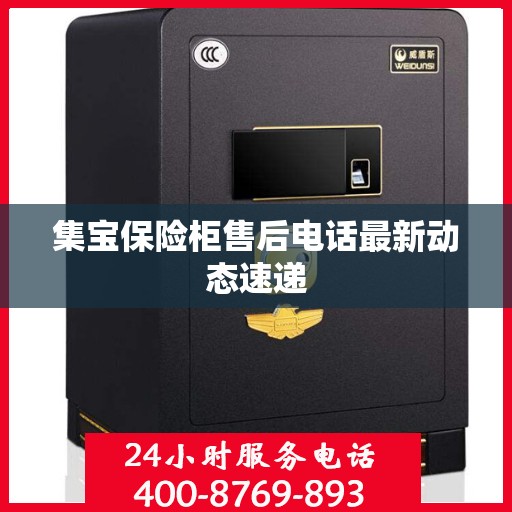 集宝保险柜售后电话最新动态速递