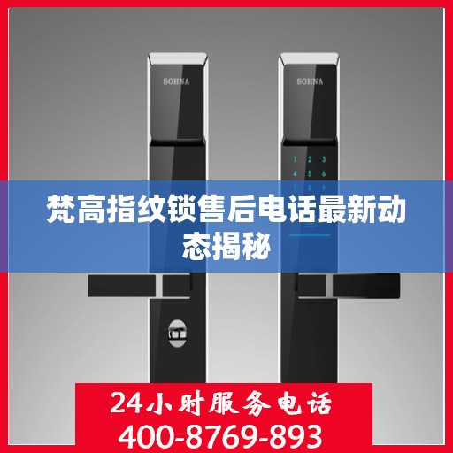 梵高指纹锁售后电话最新动态揭秘