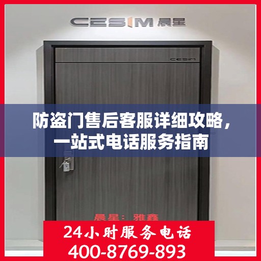 防盗门售后客服详细攻略，一站式电话服务指南