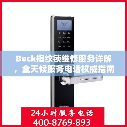 Beck指纹锁维修服务详解，全天候服务电话权威指南