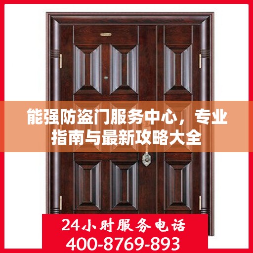 能强防盗门服务中心，专业指南与最新攻略大全
