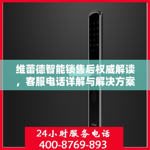 维蕾德智能锁售后权威解读，客服电话详解与解决方案