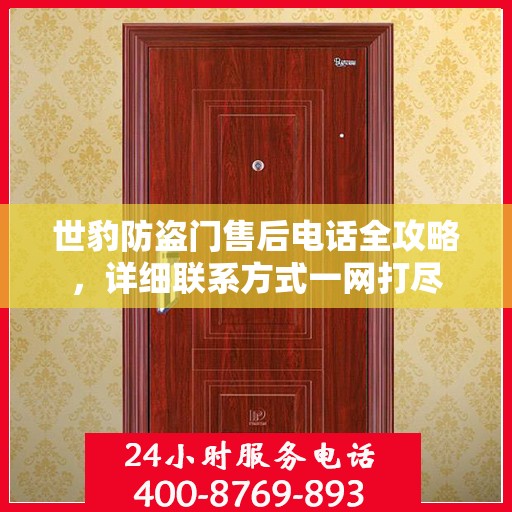 世豹防盗门售后电话全攻略，详细联系方式一网打尽
