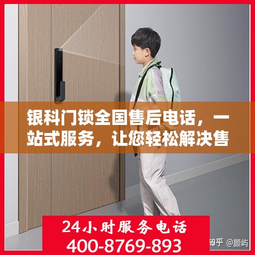 银科门锁全国售后电话，一站式服务，让您轻松解决售后问题