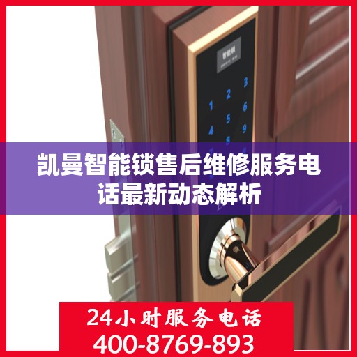 凯曼智能锁售后维修服务电话最新动态解析