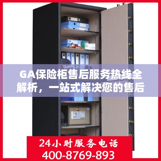 GA保险柜售后服务热线全解析，一站式解决您的售后需求