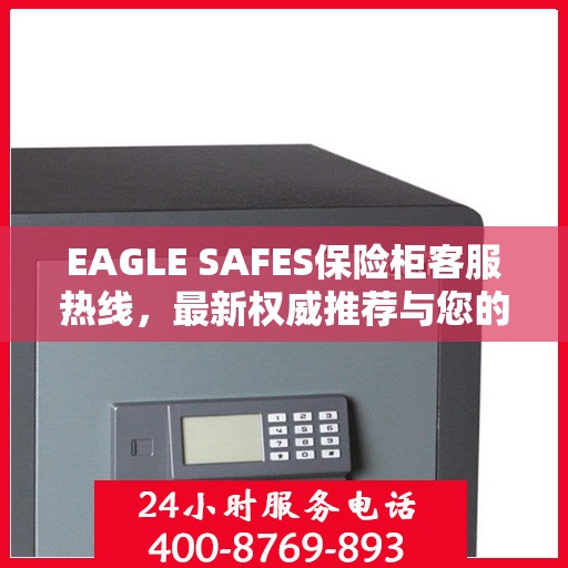 EAGLE SAFES保险柜客服热线，最新权威推荐与您的安全保障