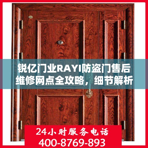 锐亿门业RAYI防盗门售后维修网点全攻略，细节解析与一站式服务体验