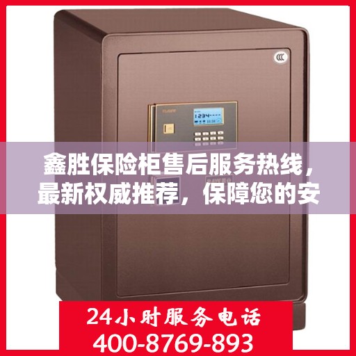 鑫胜保险柜售后服务热线，最新权威推荐，保障您的安全无忧！