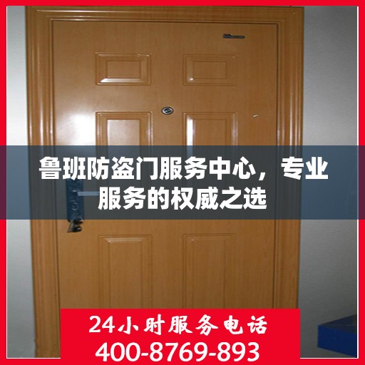 鲁班防盗门服务中心，专业服务的权威之选