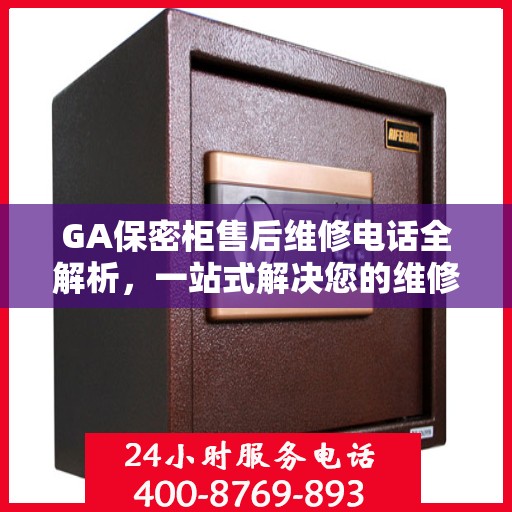 GA保密柜售后维修电话全解析，一站式解决您的维修需求