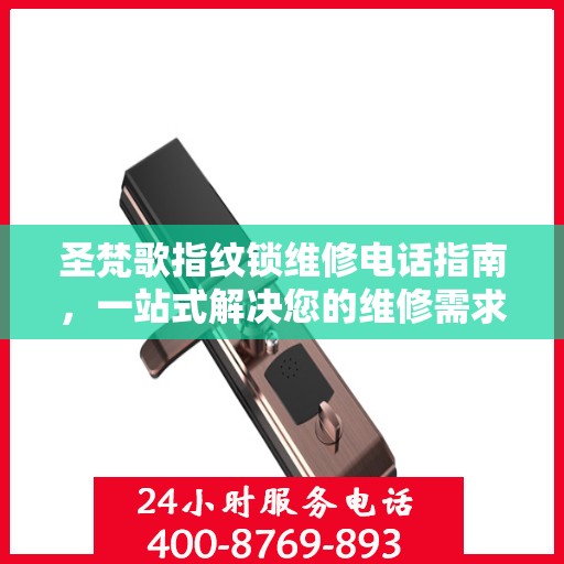 圣梵歌指纹锁维修电话指南，一站式解决您的维修需求