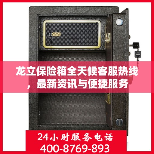 龙立保险箱全天候客服热线，最新资讯与便捷服务