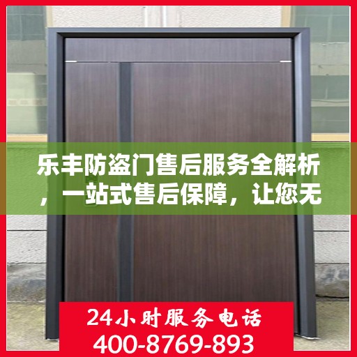 乐丰防盗门售后服务全解析，一站式售后保障，让您无忧使用！