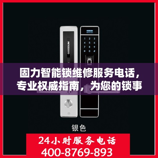 固力智能锁维修服务电话，专业权威指南，为您的锁事保驾护航！