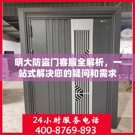 明大防盗门客服全解析，一站式解决您的疑问和需求