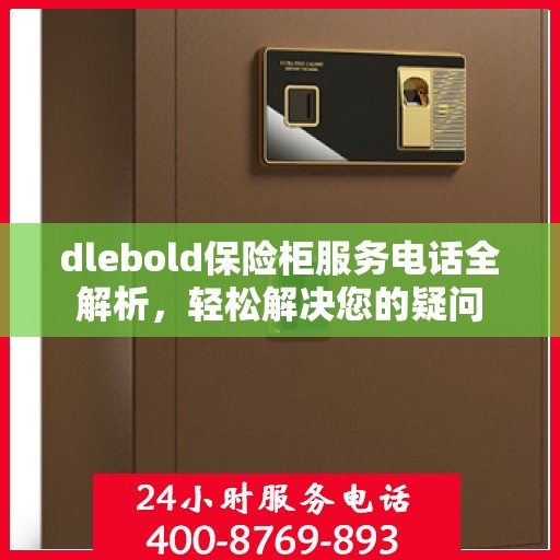 dlebold保险柜服务电话全解析，轻松解决您的疑问