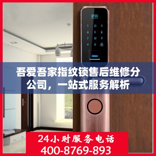 吾爱吾家指纹锁售后维修分公司，一站式服务解析