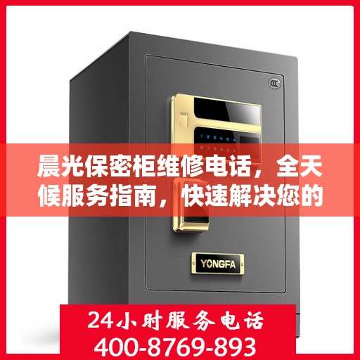 晨光保密柜维修电话，全天候服务指南，快速解决您的维修需求