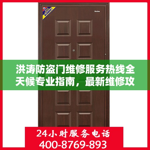 洪涛防盗门维修服务热线全天候专业指南，最新维修攻略与电话服务支持
