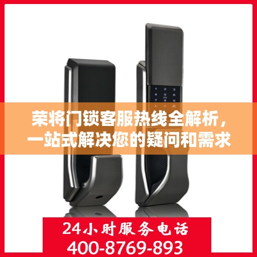 荣将门锁客服热线全解析，一站式解决您的疑问和需求