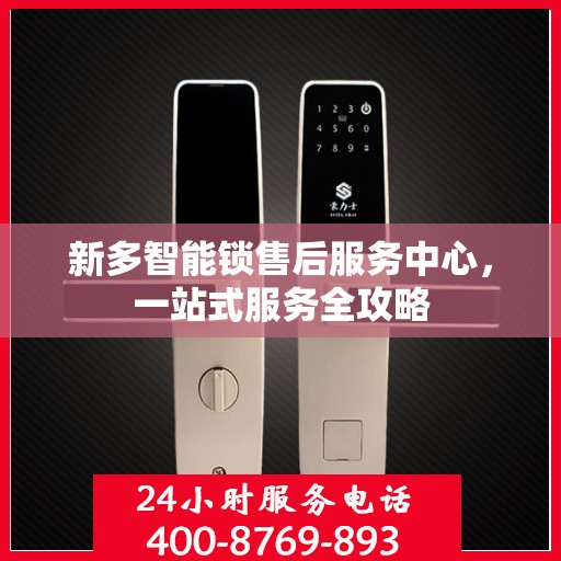 新多智能锁售后服务中心，一站式服务全攻略