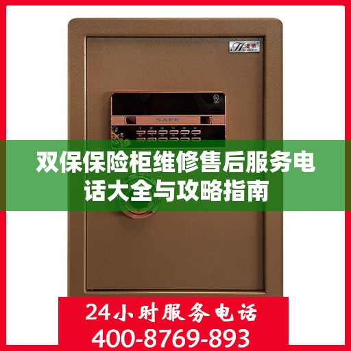 双保保险柜维修售后服务电话大全与攻略指南