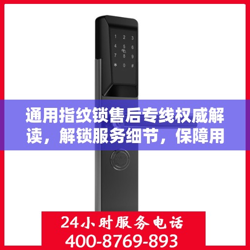 通用指纹锁售后专线权威解读，解锁服务细节，保障用户权益