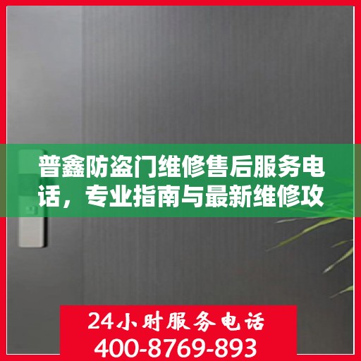 普鑫防盗门维修售后服务电话，专业指南与最新维修攻略