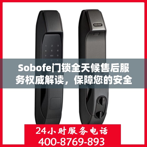 Sobofe门锁全天候售后服务权威解读，保障您的安全无忧