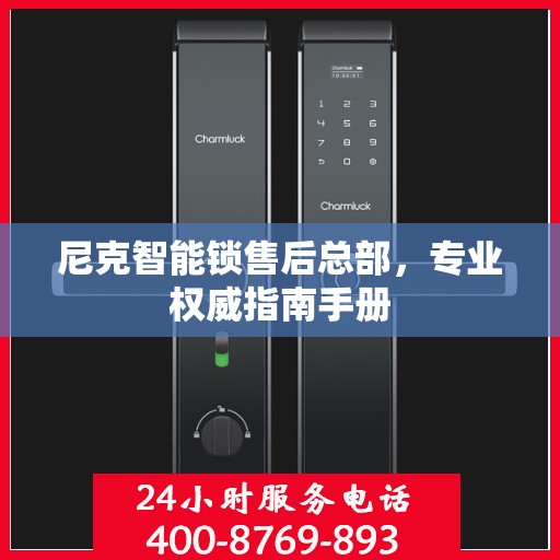 尼克智能锁售后总部，专业权威指南手册