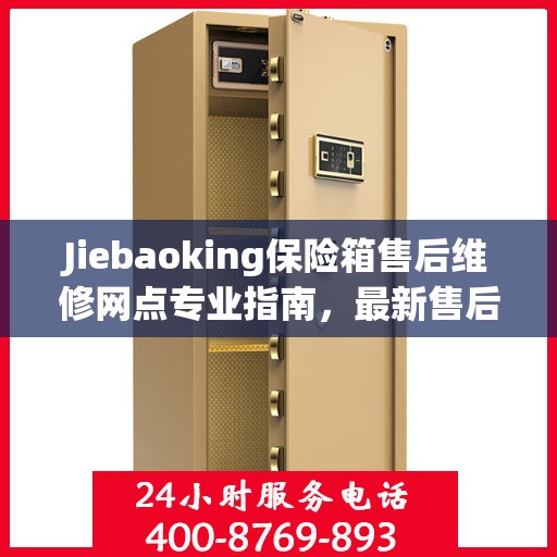 Jiebaoking保险箱售后维修网点专业指南，最新售后维修攻略