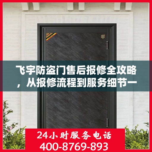 飞宇防盗门售后报修全攻略，从报修流程到服务细节一网打尽