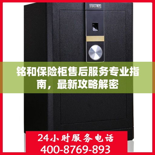 铭和保险柜售后服务专业指南，最新攻略解密