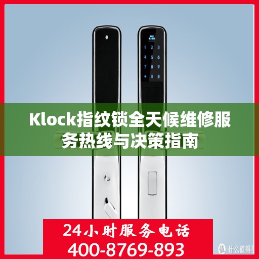 Klock指纹锁全天候维修服务热线与决策指南
