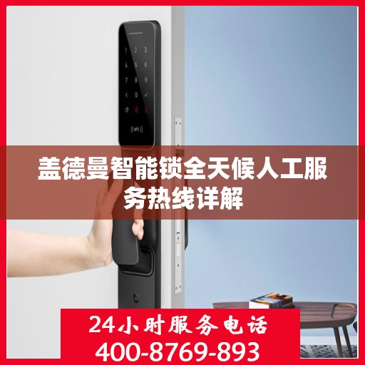 盖德曼智能锁全天候人工服务热线详解