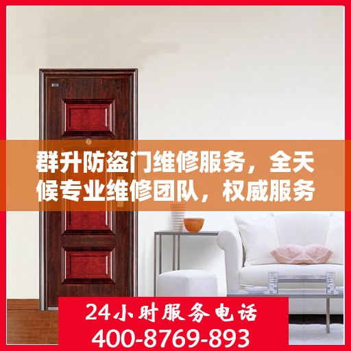 群升防盗门维修服务，全天候专业维修团队，权威服务电话即刻解答！