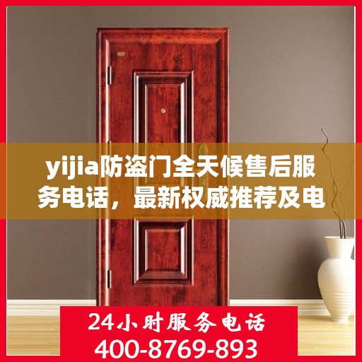 yijia防盗门全天候售后服务电话，最新权威推荐及电话指南