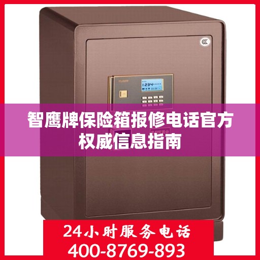 智鹰牌保险箱报修电话官方权威信息指南