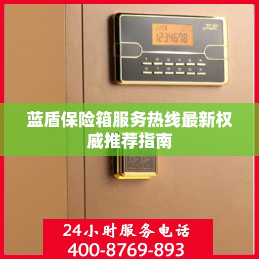 蓝盾保险箱服务热线最新权威推荐指南