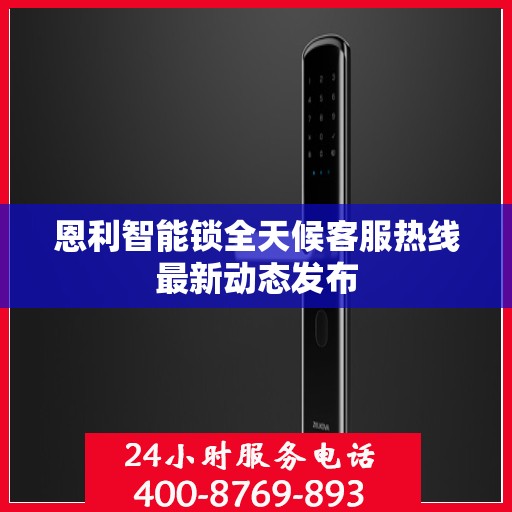 恩利智能锁全天候客服热线最新动态发布
