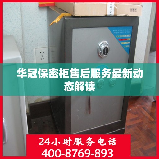 华冠保密柜售后服务最新动态解读
