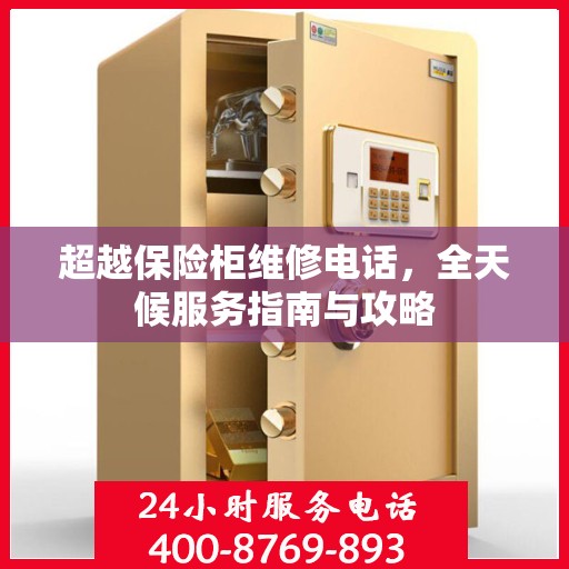 超越保险柜维修电话，全天候服务指南与攻略
