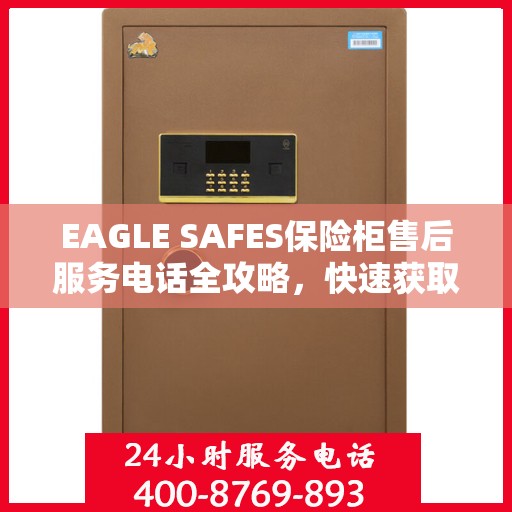 EAGLE SAFES保险柜售后服务电话全攻略，快速获取售后支持及详细指南