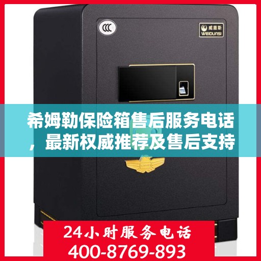希姆勒保险箱售后服务电话，最新权威推荐及售后支持服务介绍