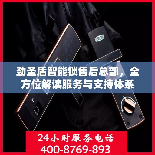 劲圣盾智能锁售后总部，全方位解读服务与支持体系